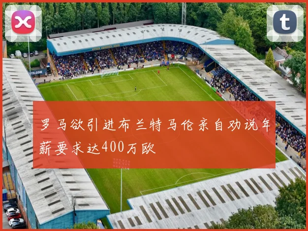 罗马欲引进布兰特马伦亲自劝说年薪要求达400万欧