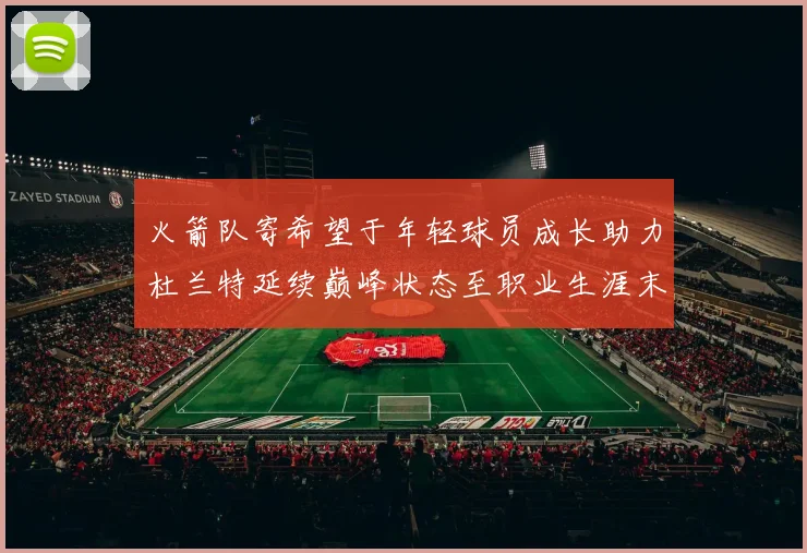 火箭队寄希望于年轻球员成长助力杜兰特延续巅峰状态至职业生涯末期